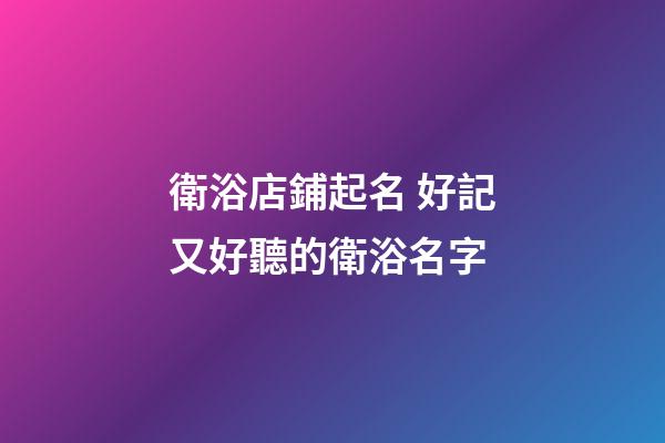 衛浴店鋪起名 好記又好聽的衛浴名字